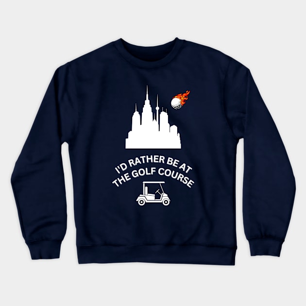 Id Rather Be At The Golf Course - White - golf tee shirt Crewneck Sweatshirt by Fade Golf